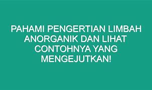 Jelaskan Pengertian Limbah Anorganik Beserta Contohnya